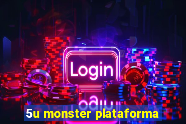 5u monster plataforma